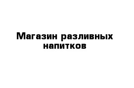 Магазин разливных напитков 